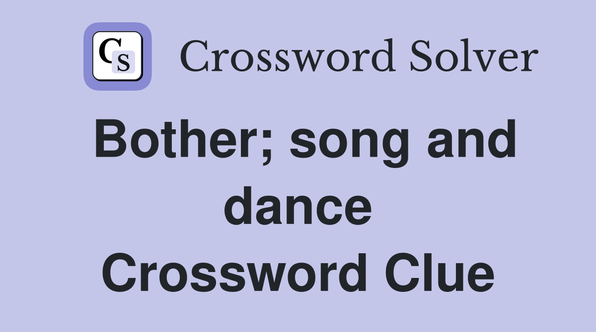 Bother; song and dance Crossword Clue