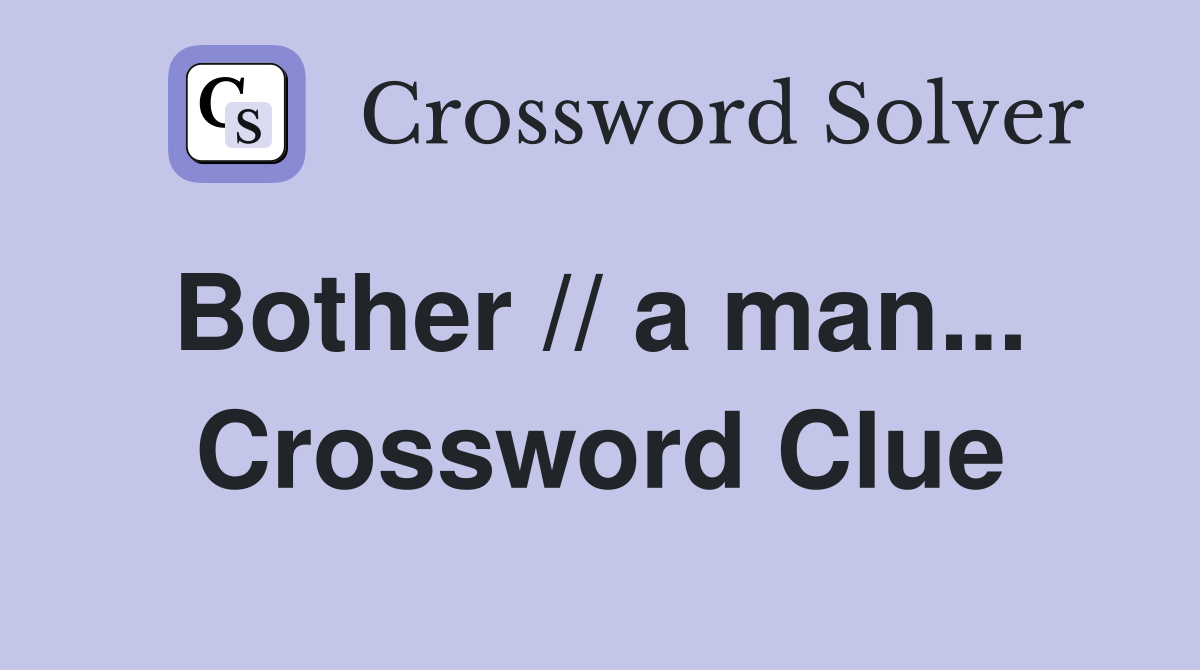 Bother // a man...  Crossword Clue