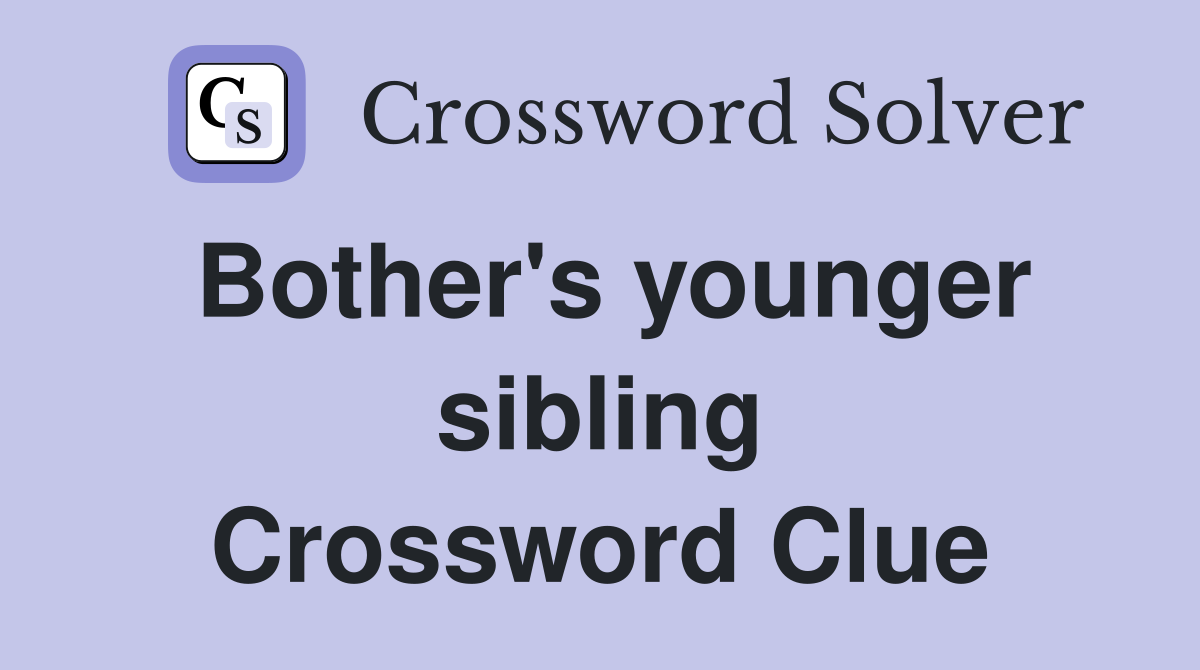 Bother's younger sibling Crossword Clue