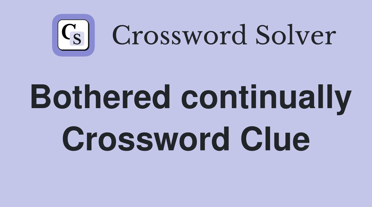 Bothered continually Crossword Clue