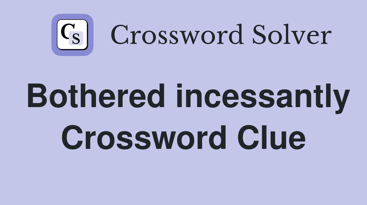 Bothered incessantly Crossword Clue