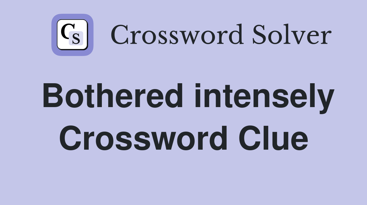 Bothered intensely Crossword Clue
