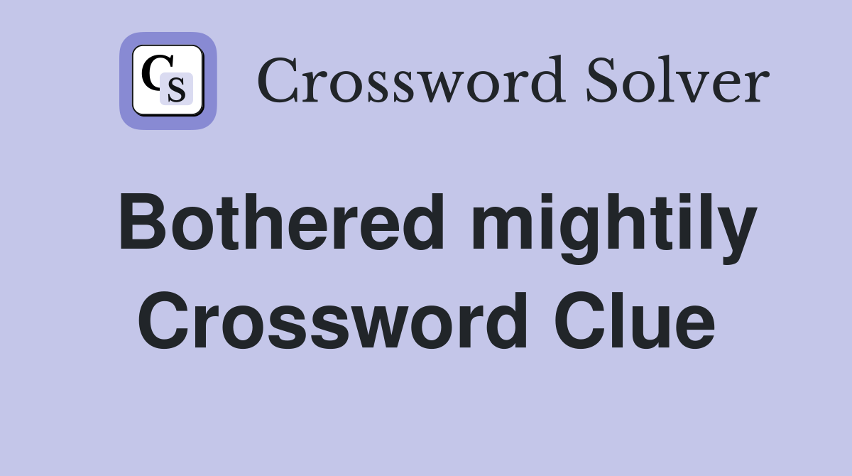 Bothered mightily Crossword Clue