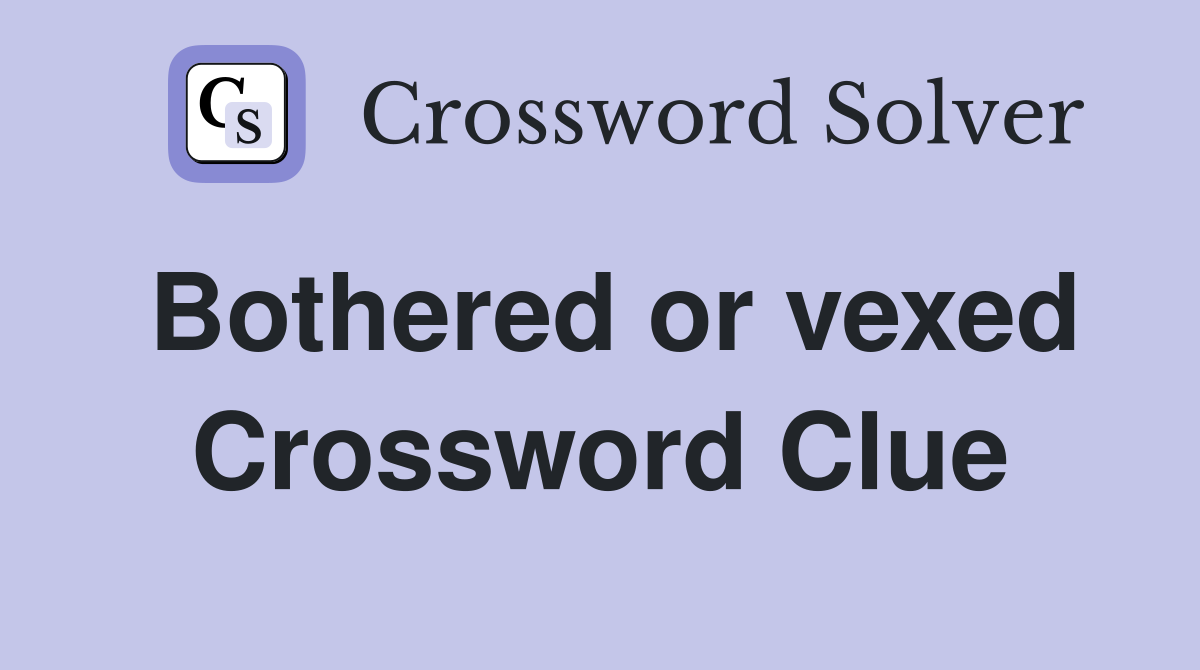 Bothered or vexed Crossword Clue