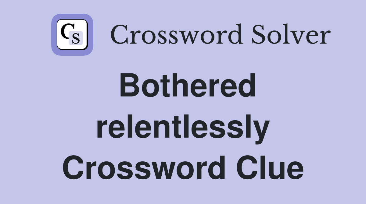 Bothered relentlessly Crossword Clue