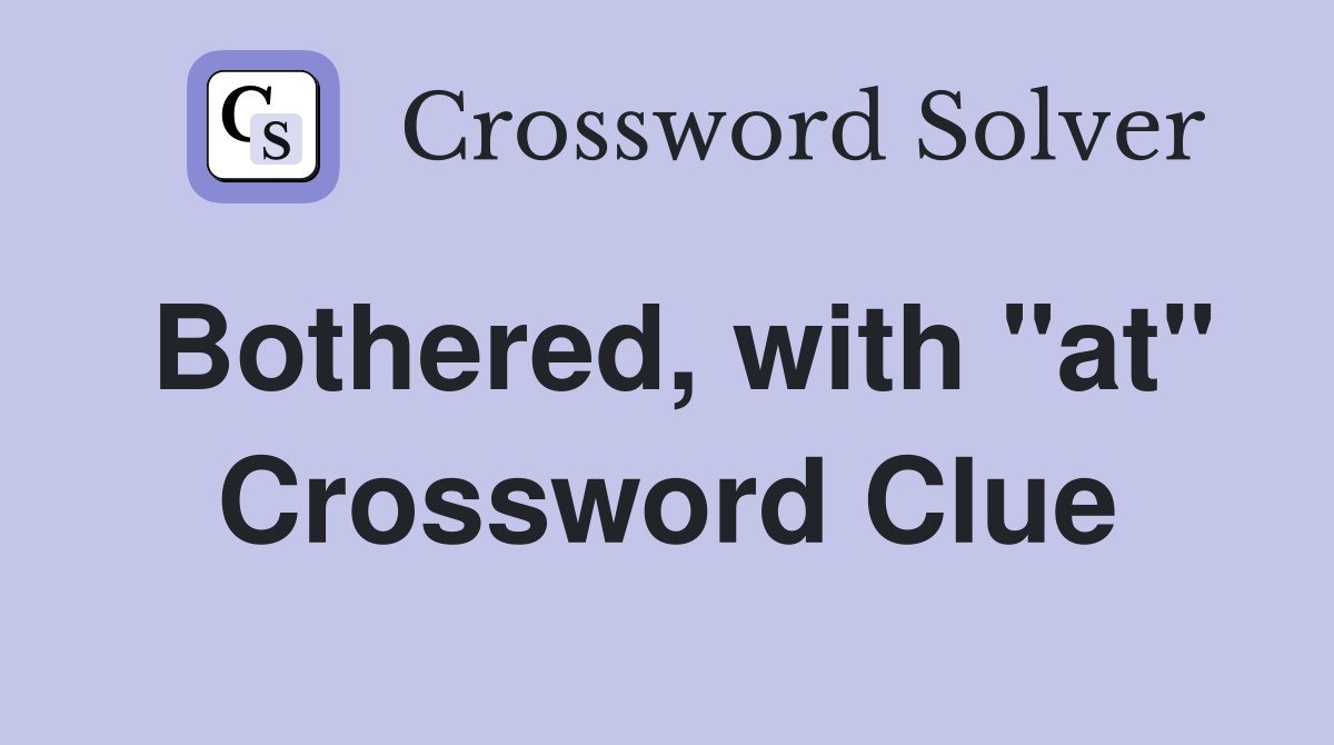 Bothered, with "at" Crossword Clue