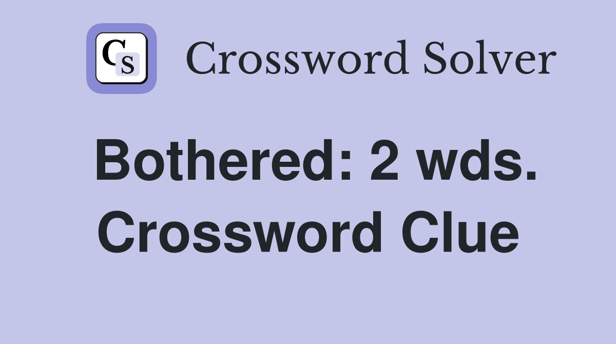 Bothered: 2 wds. Crossword Clue