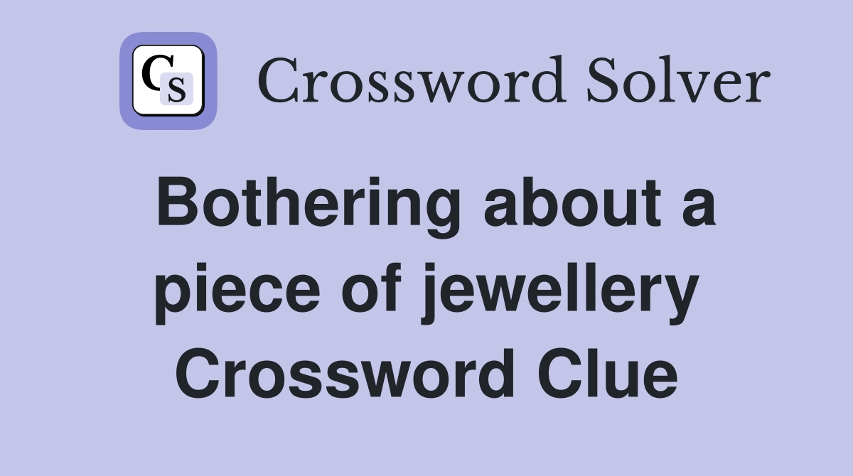 Bothering about a piece of jewellery Crossword Clue