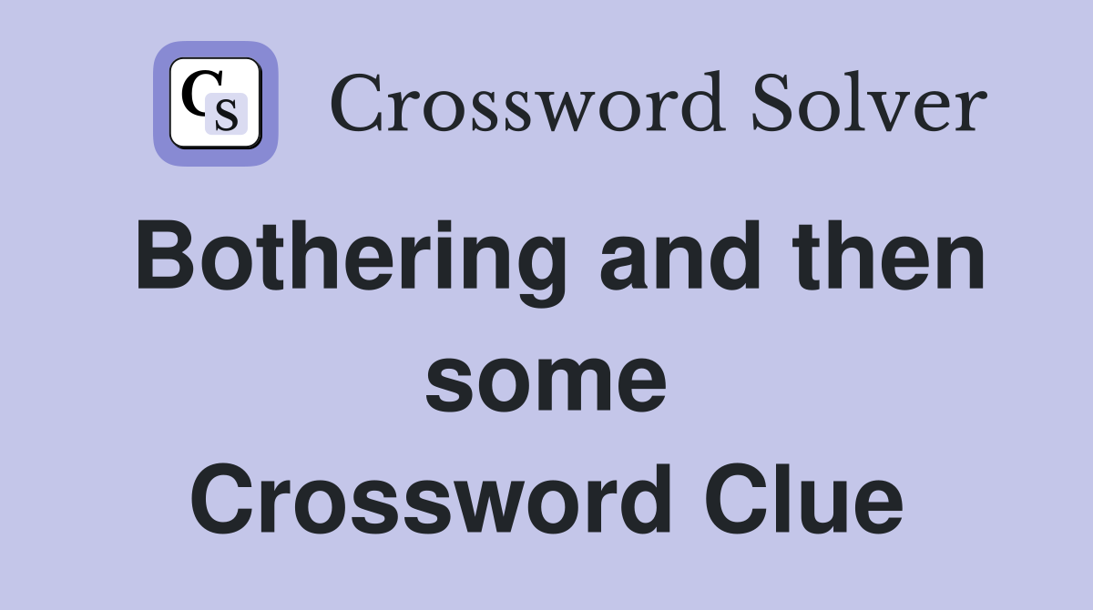 Bothering and then some Crossword Clue
