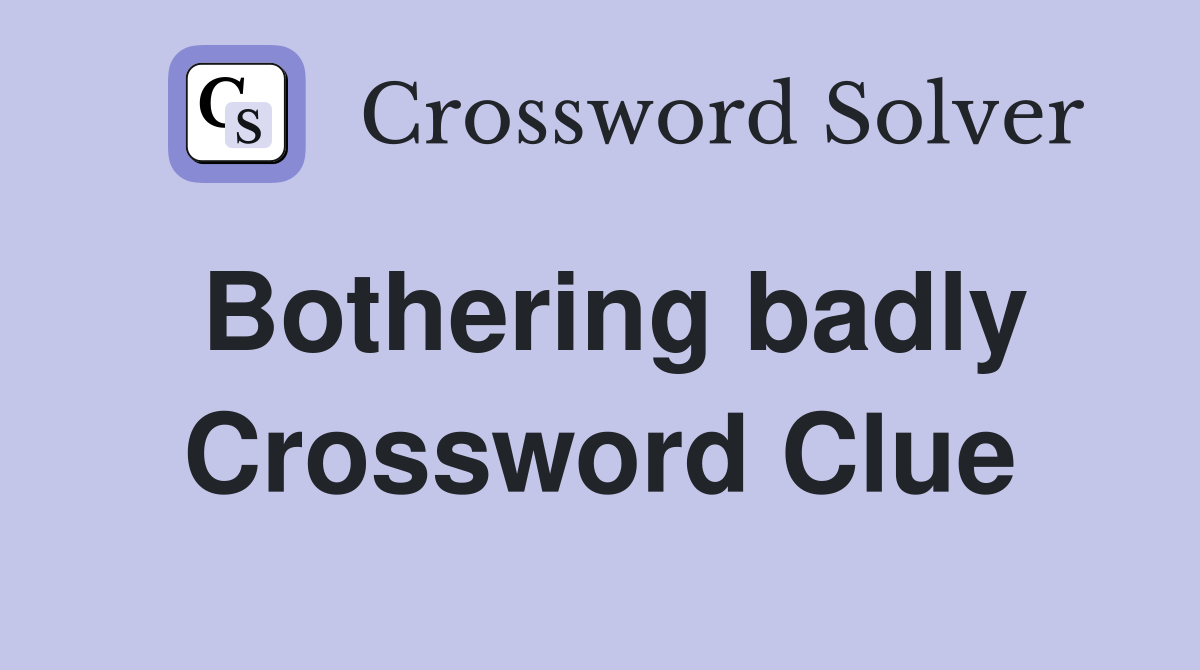 Bothering badly Crossword Clue