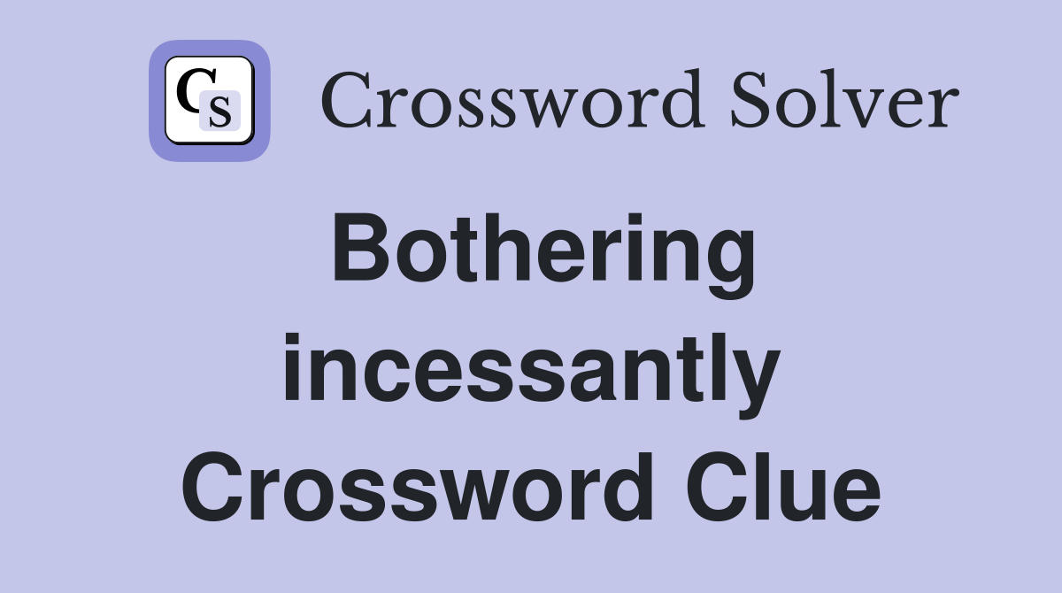 Bothering incessantly Crossword Clue