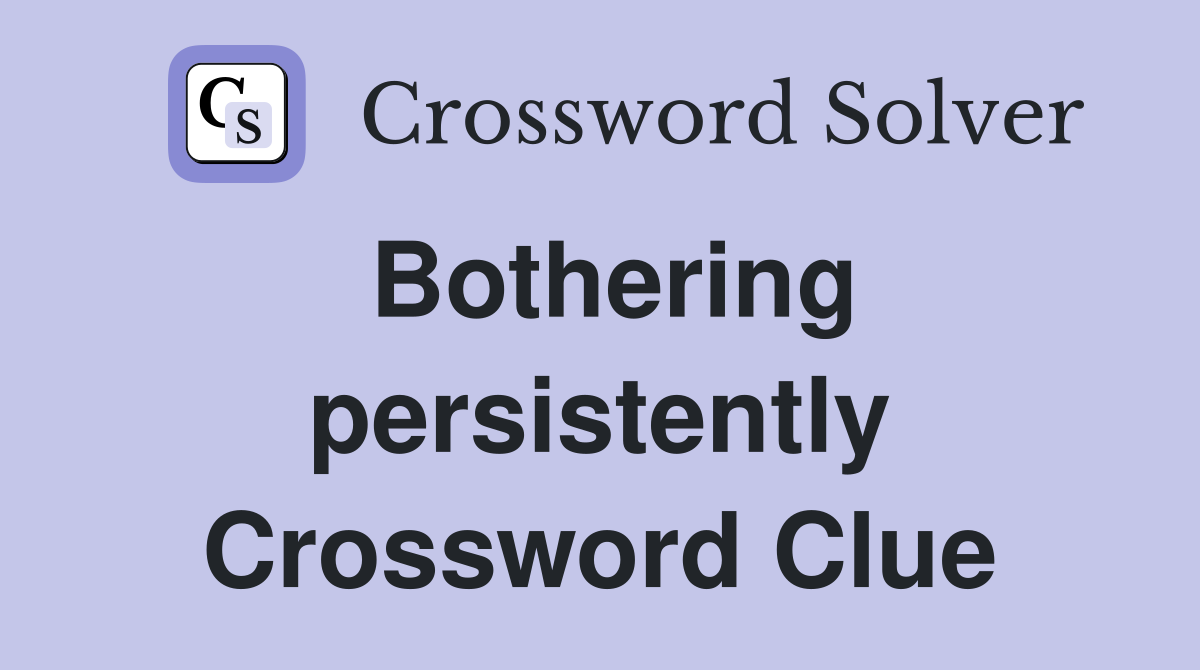 Bothering persistently Crossword Clue