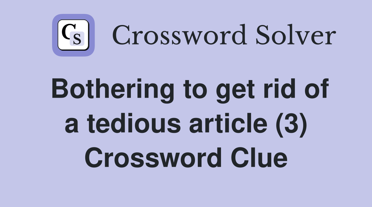 Bothering to get rid of a tedious article (3) Crossword Clue