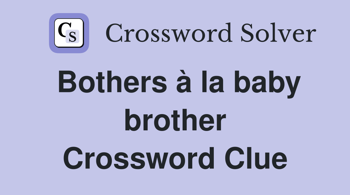 Bothers à la baby brother Crossword Clue