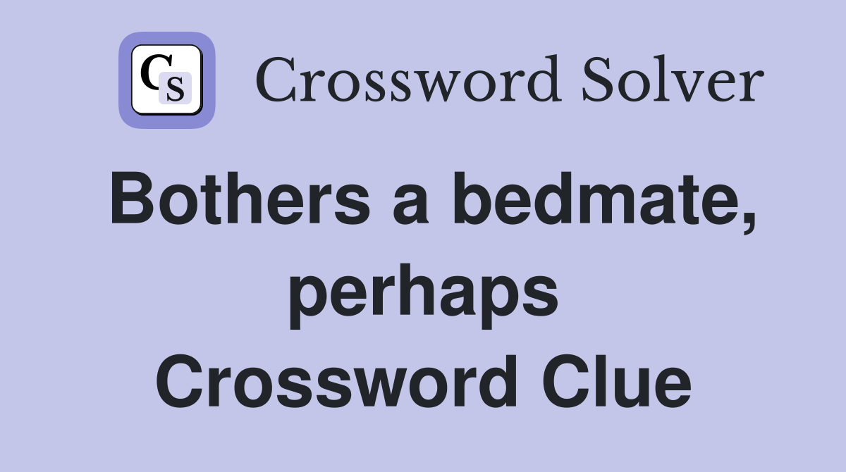 Bothers a bedmate, perhaps Crossword Clue