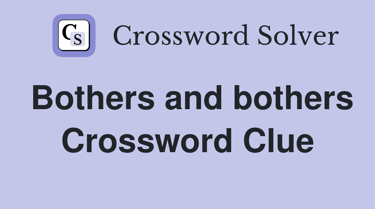 Bothers and bothers Crossword Clue