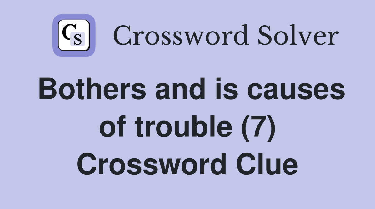 Bothers and is causes of trouble (7) Crossword Clue