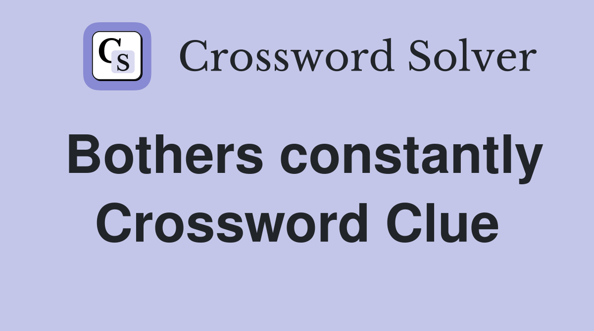 Bothers constantly Crossword Clue