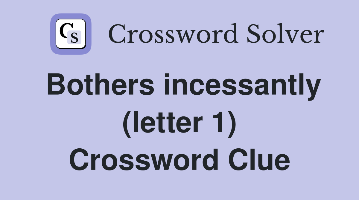 Bothers incessantly (letter 1) Crossword Clue