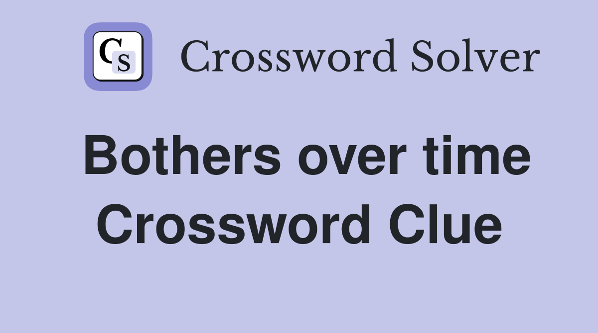 Bothers over time Crossword Clue