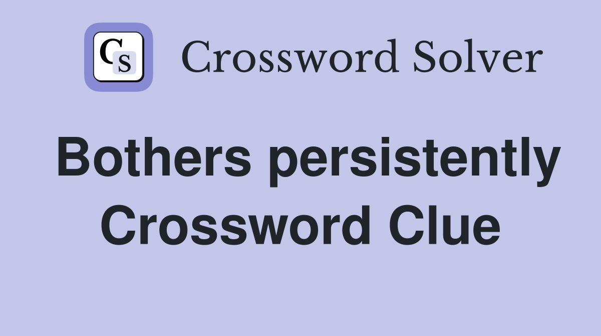 Bothers persistently Crossword Clue