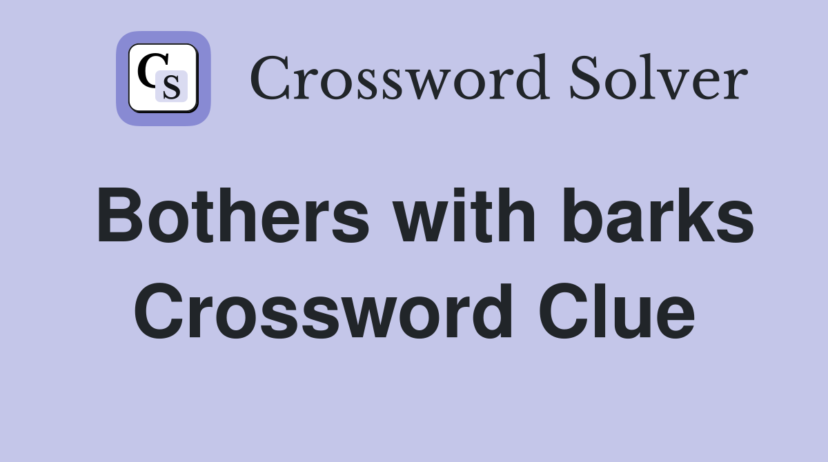 Bothers with barks Crossword Clue
