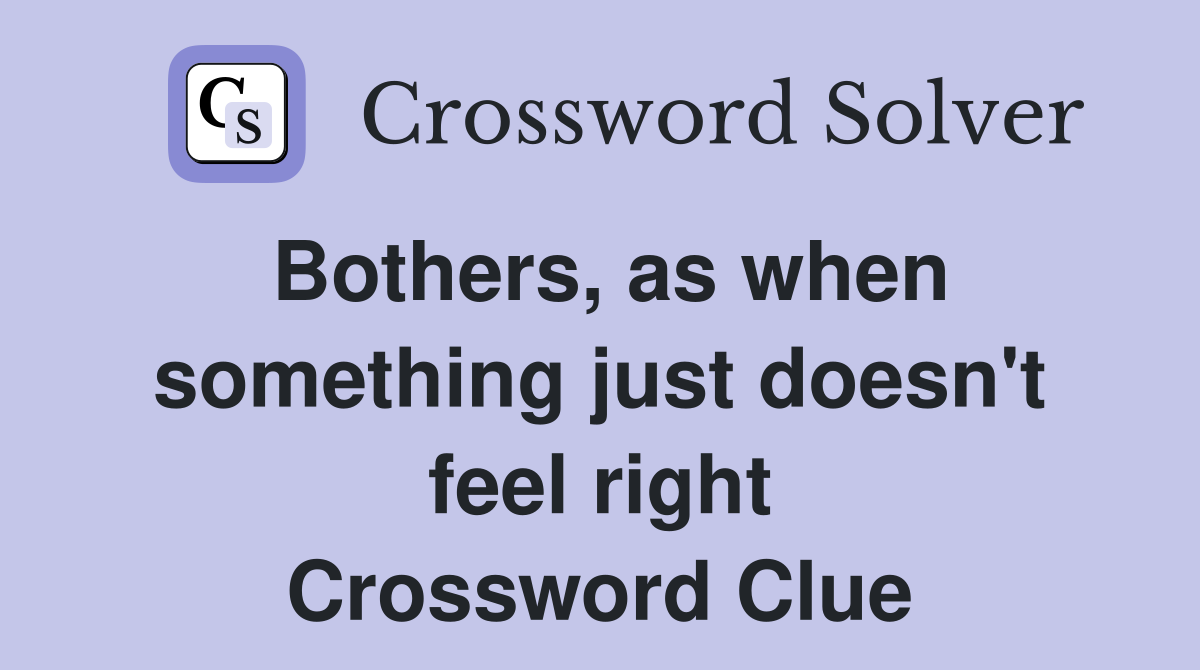 Bothers, as when something just doesn't feel right Crossword Clue