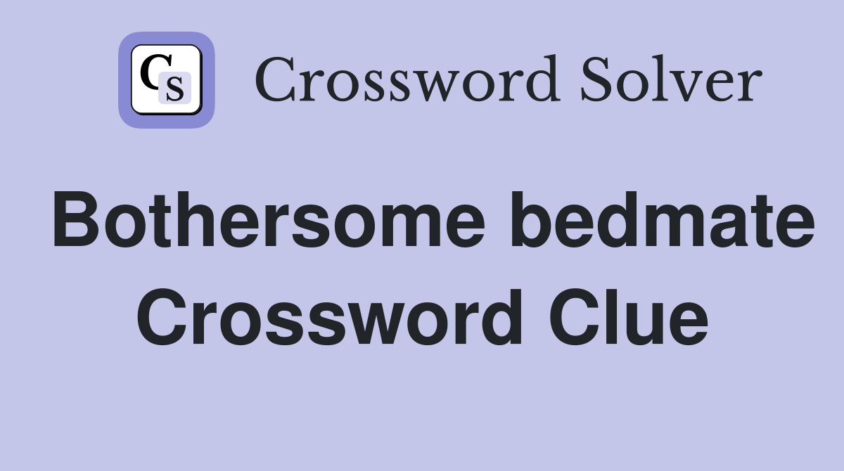 Bothersome bedmate Crossword Clue