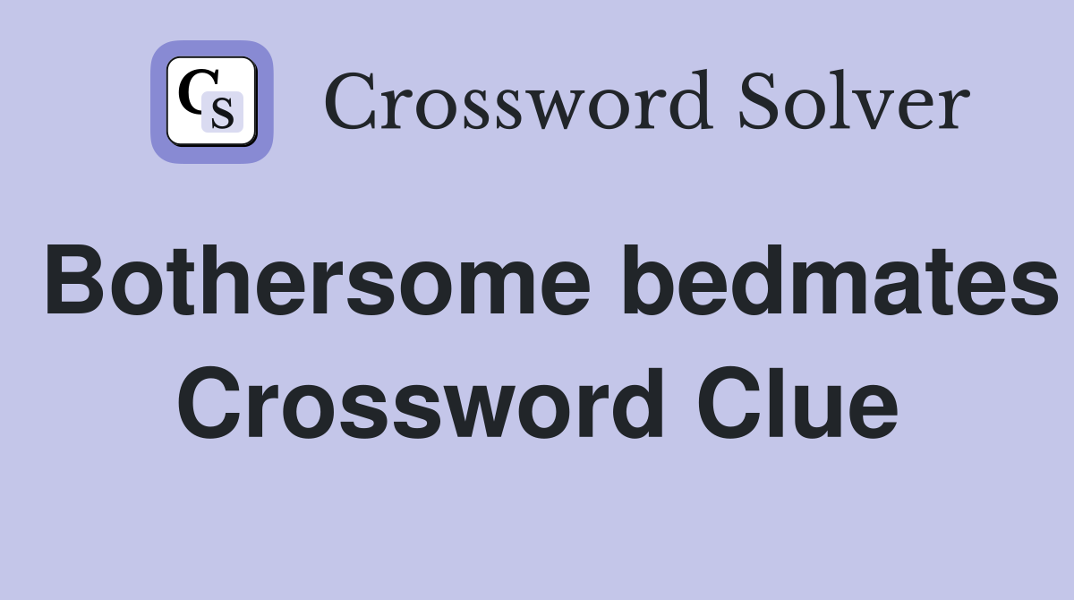Bothersome bedmates Crossword Clue