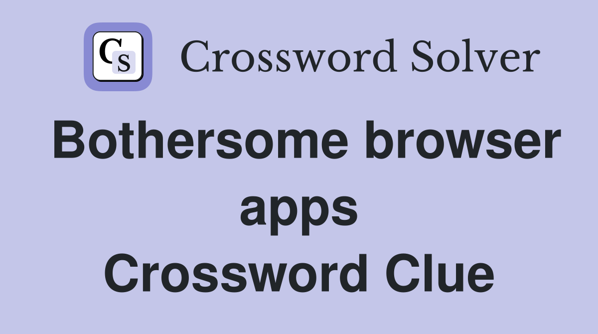 Bothersome browser apps Crossword Clue