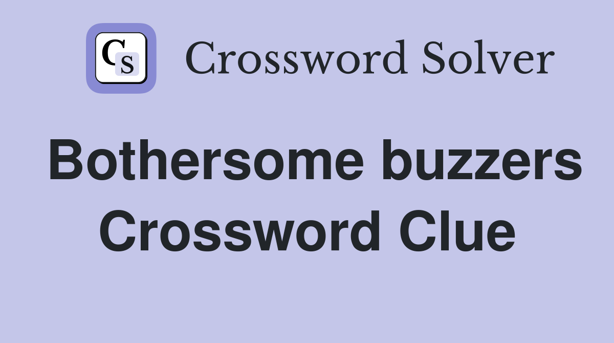Bothersome buzzers Crossword Clue