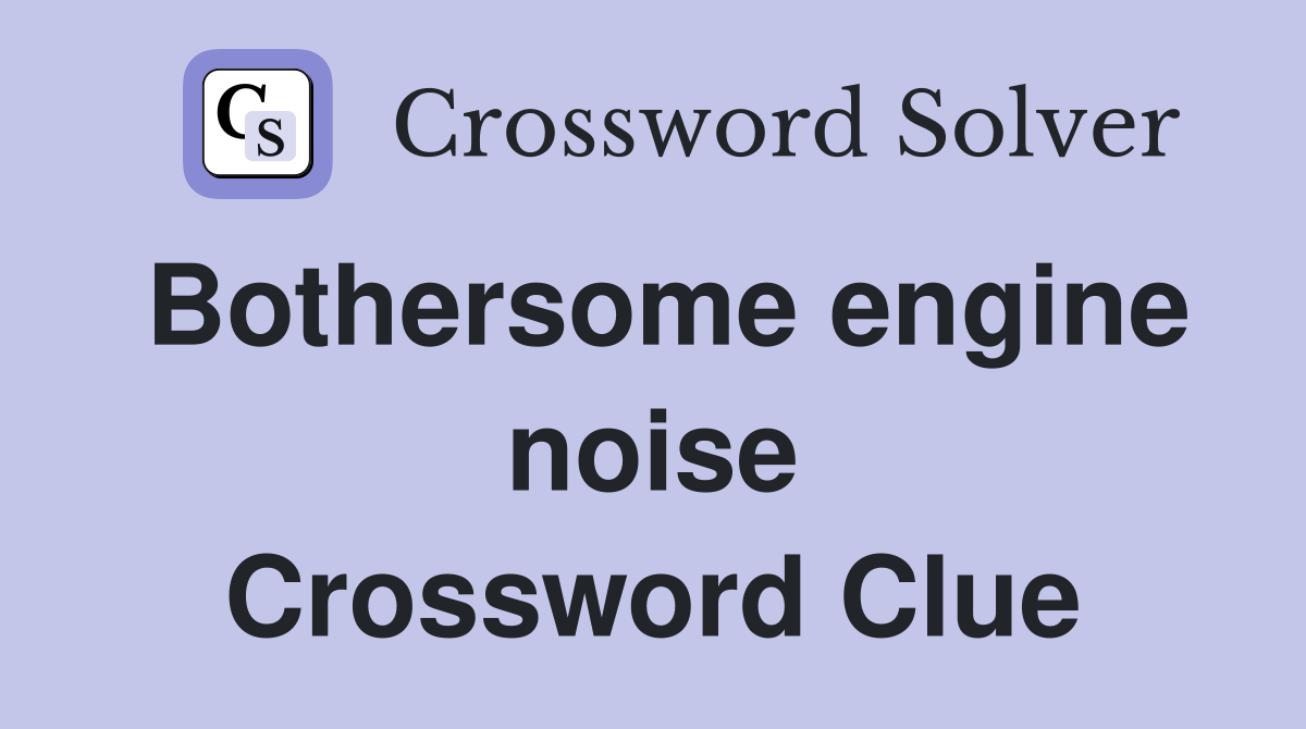 Bothersome engine noise Crossword Clue