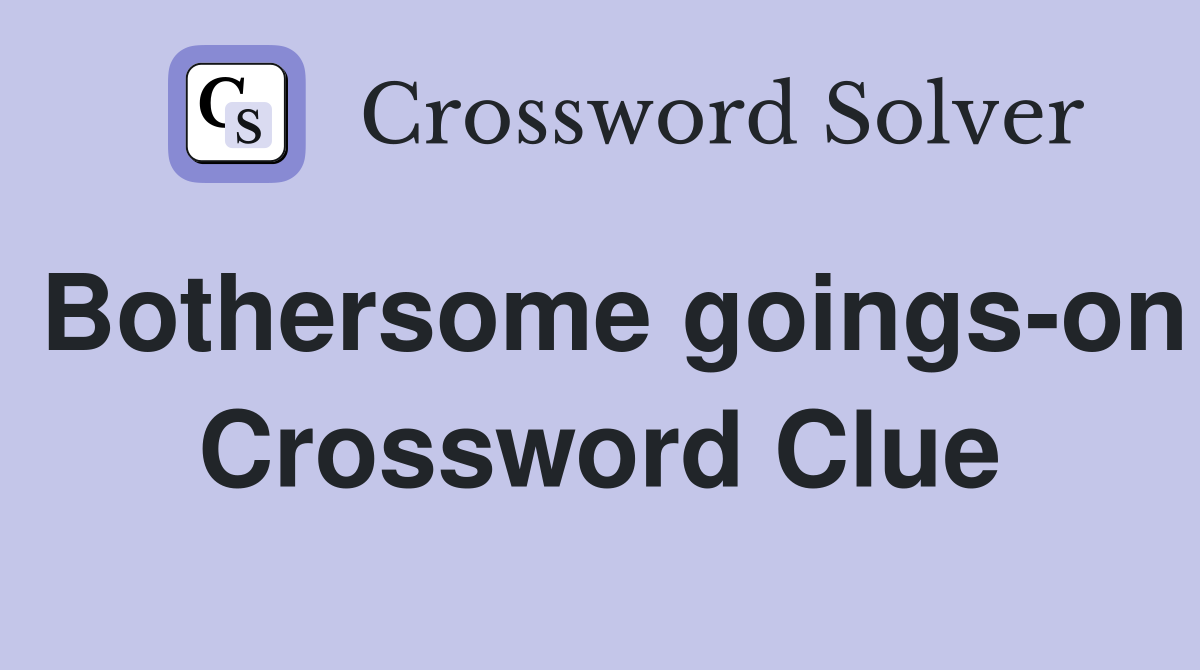 Bothersome goings-on Crossword Clue