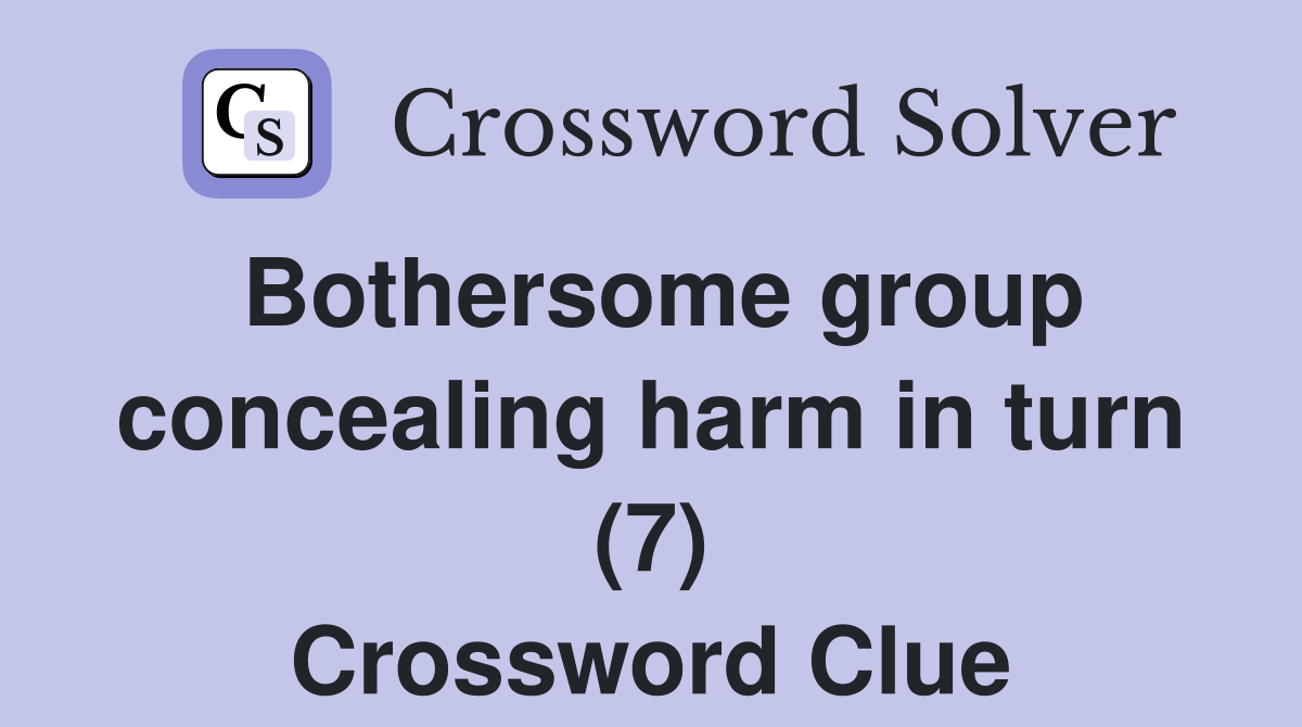 Bothersome group concealing harm in turn (7) Crossword Clue