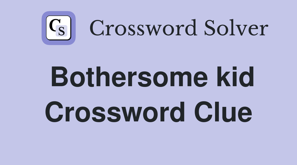 Bothersome kid Crossword Clue