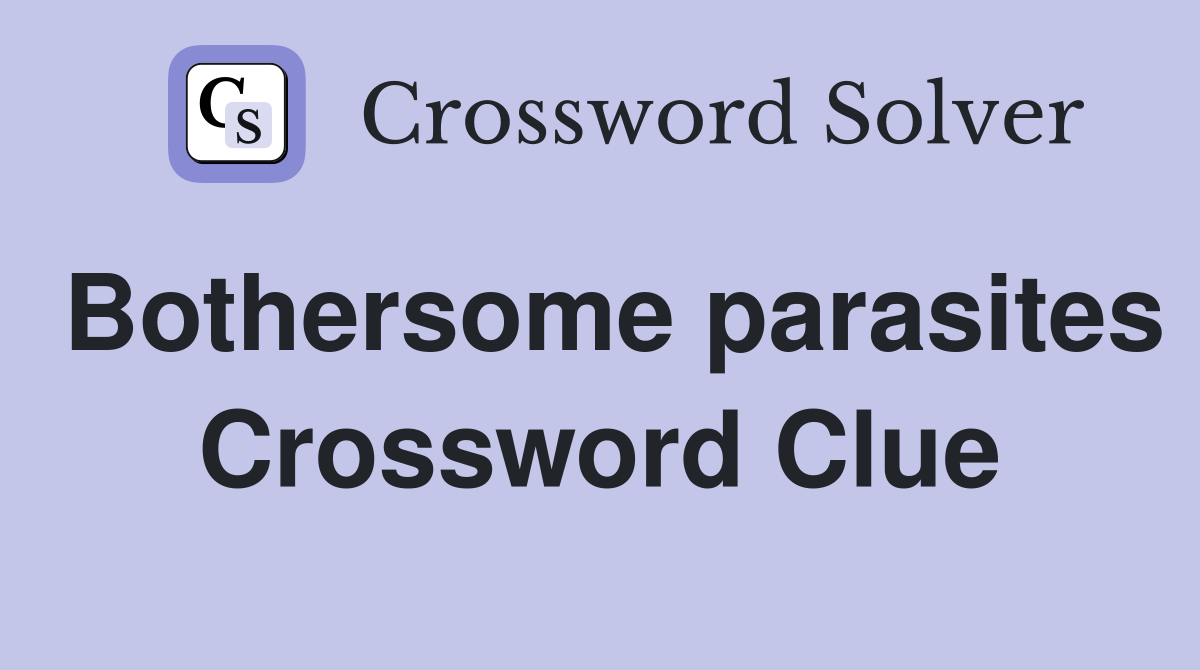 Bothersome parasites Crossword Clue