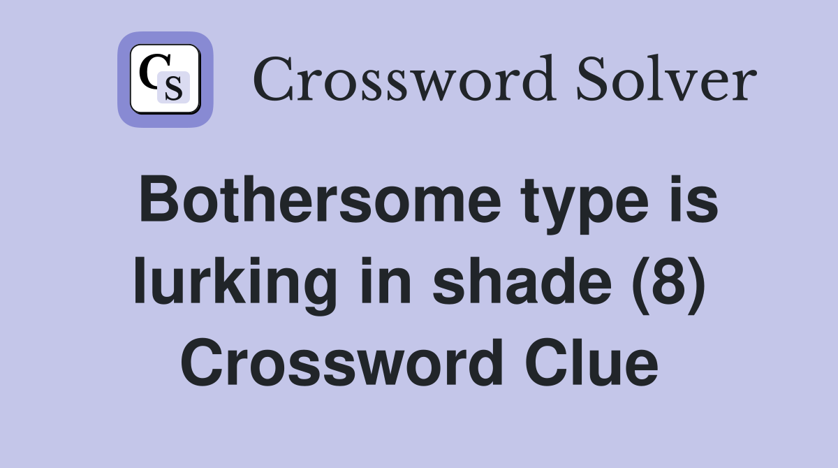 Bothersome type is lurking in shade (8) Crossword Clue