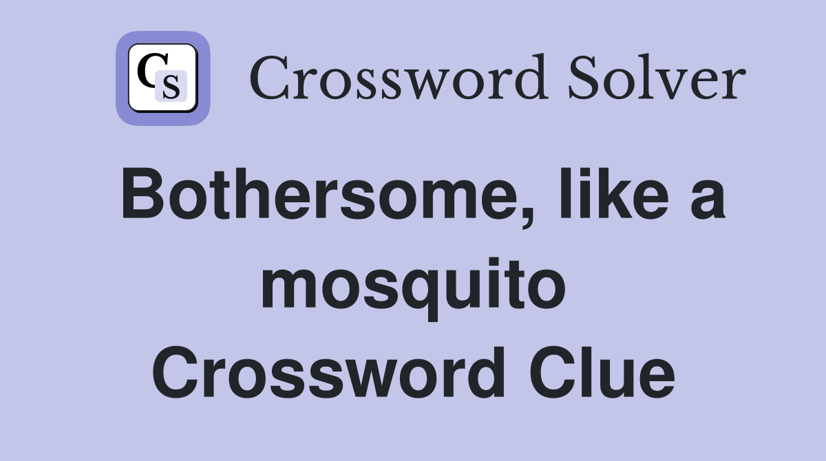 Bothersome, like a mosquito Crossword Clue