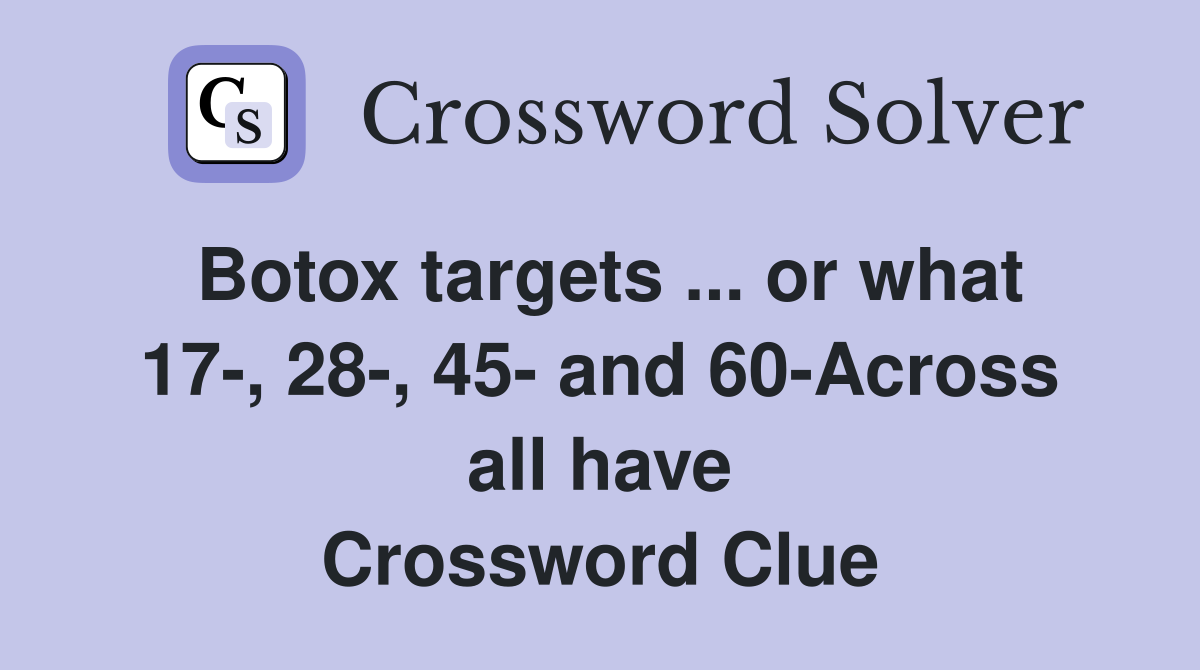 Botox targets ... or what 17-, 28-, 45- and 60-Across all have Crossword Clue