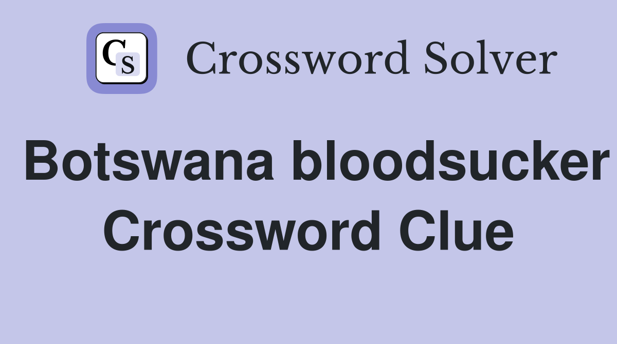 Botswana bloodsucker Crossword Clue