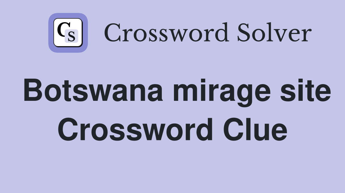 Botswana mirage site Crossword Clue