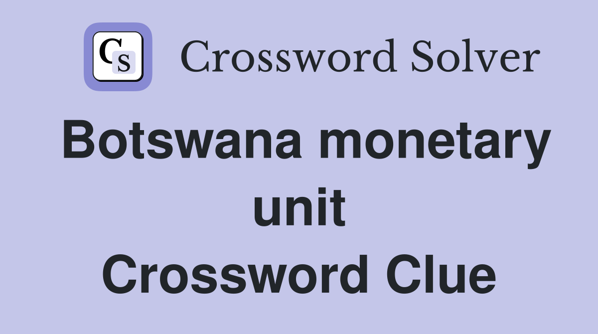 Botswana monetary unit Crossword Clue