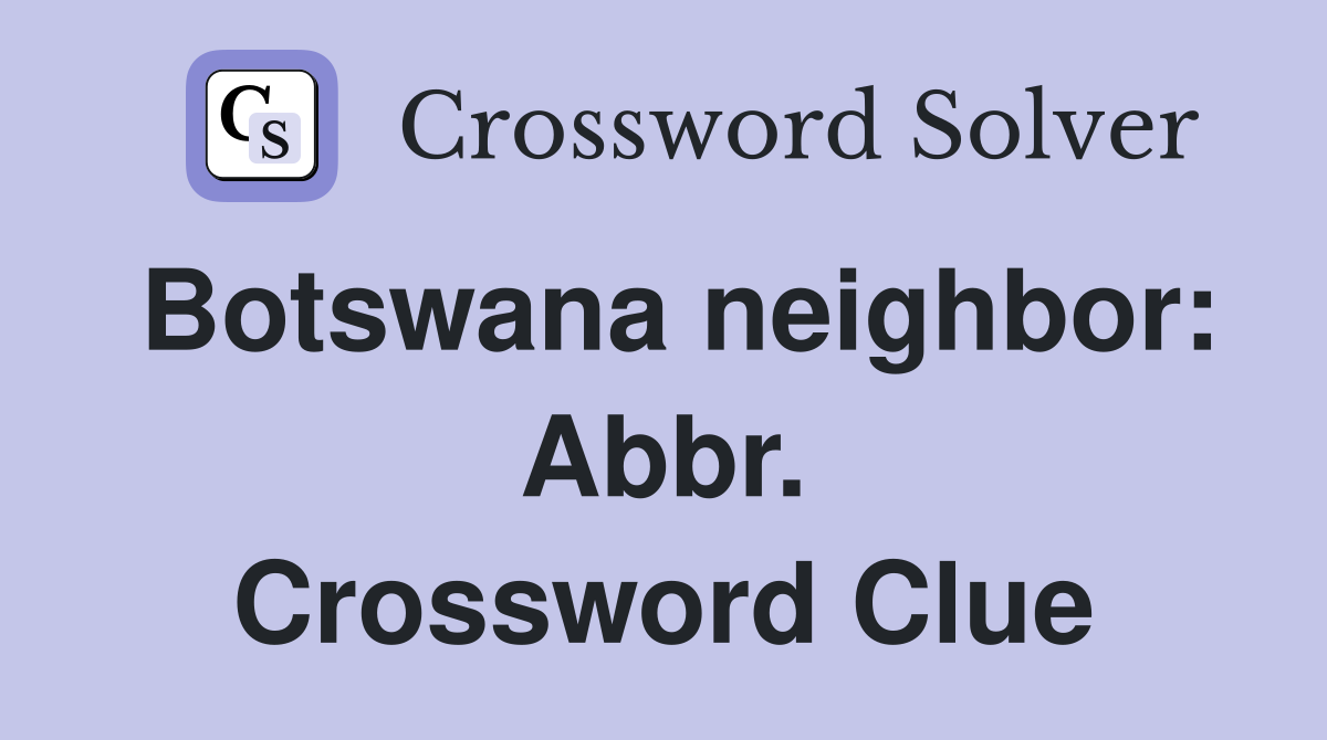 Botswana neighbor: Abbr. Crossword Clue