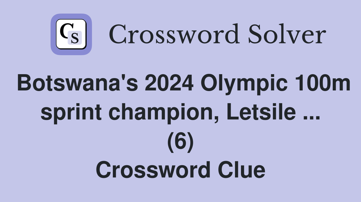 Botswana's 2024 Olympic 100m sprint champion, Letsile ... (6) Crossword Clue
