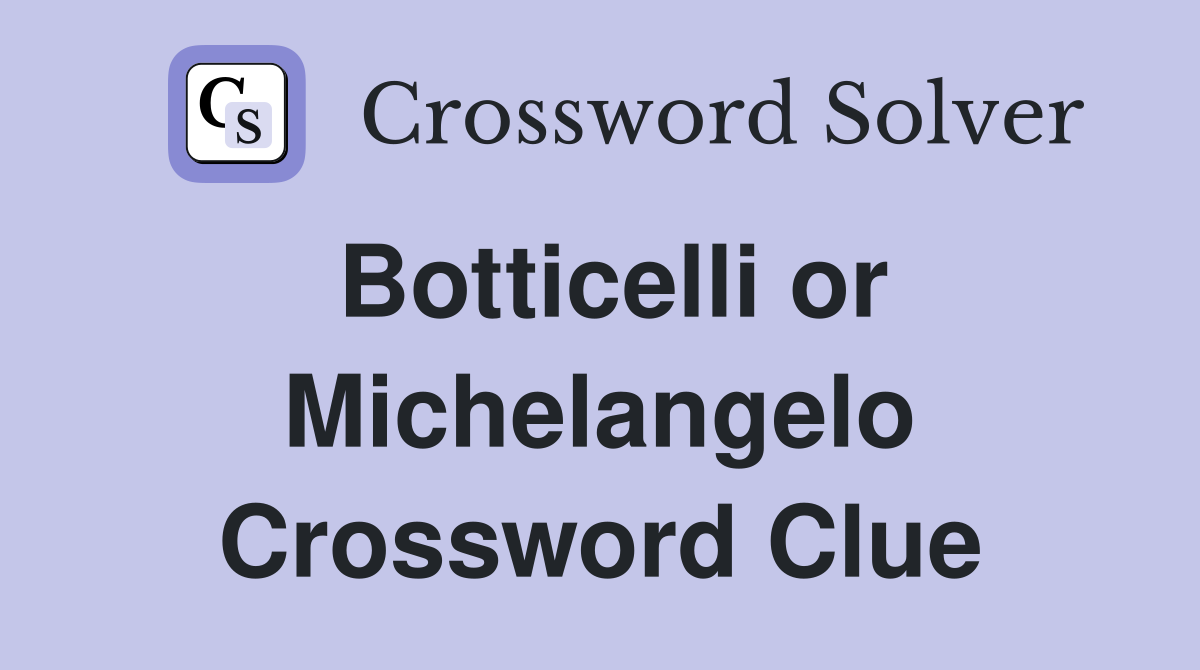 Botticelli or Michelangelo Crossword Clue