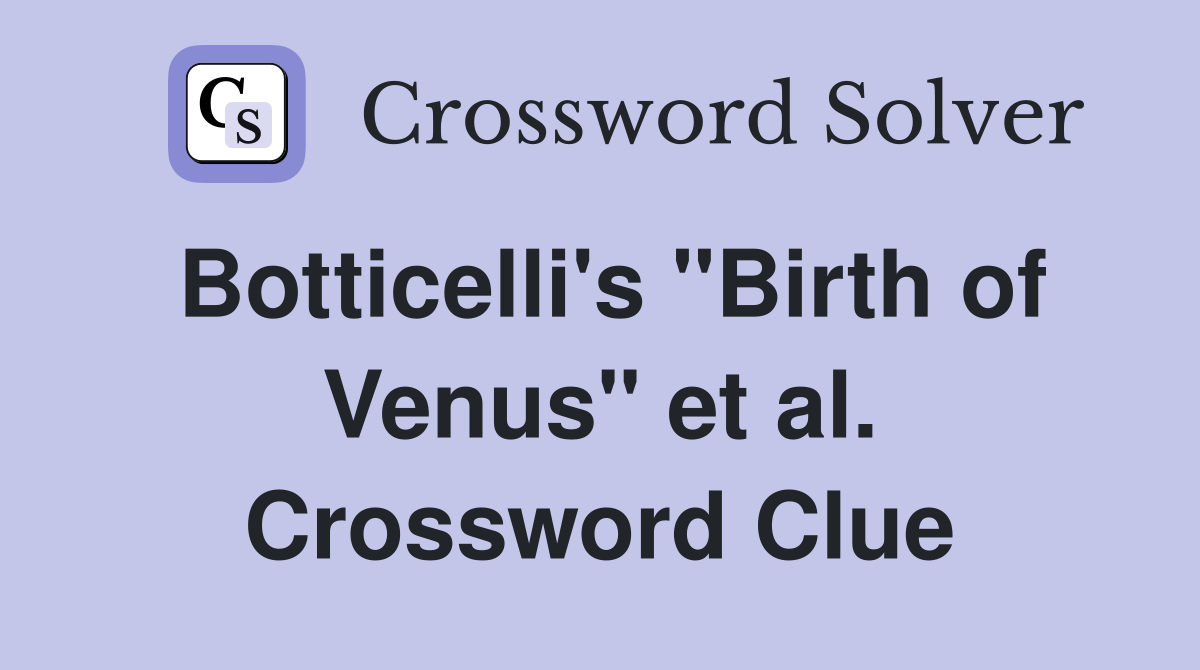 Botticelli's "Birth of Venus" et al. Crossword Clue