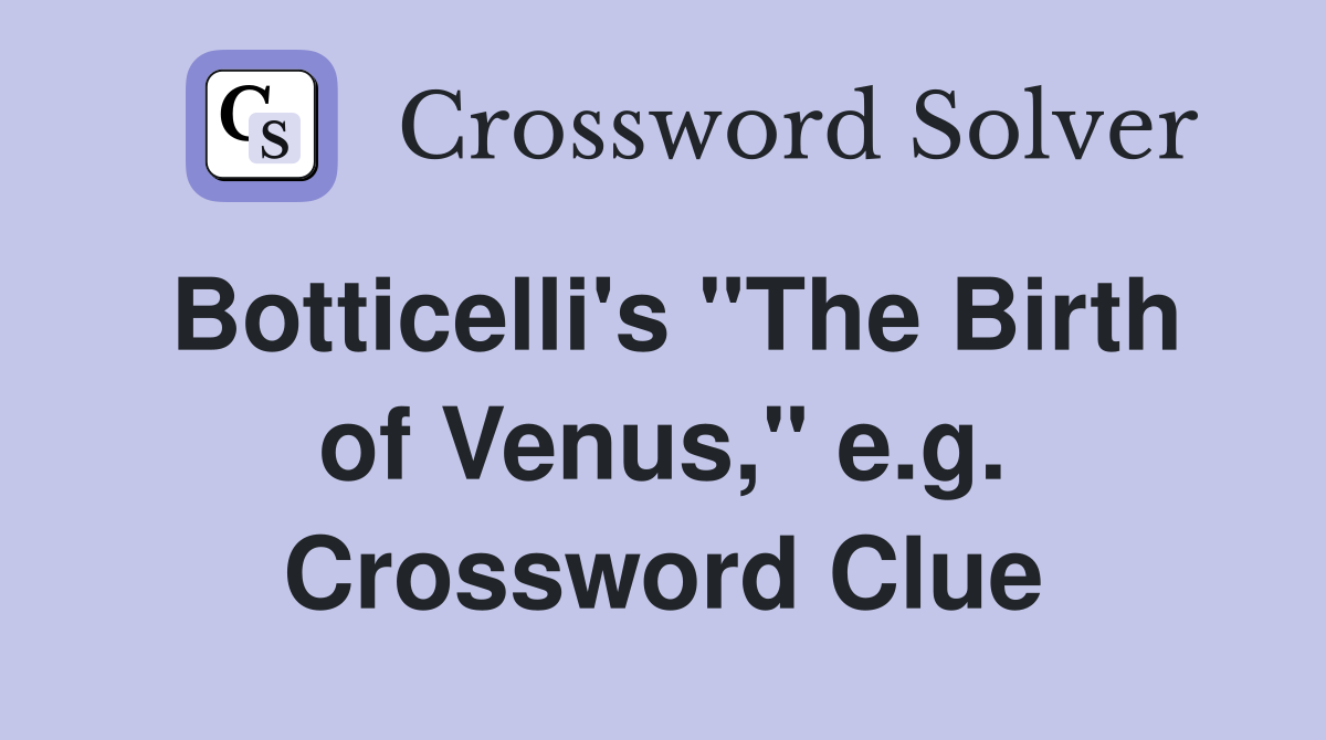 Botticelli's "The Birth of Venus," e.g. Crossword Clue