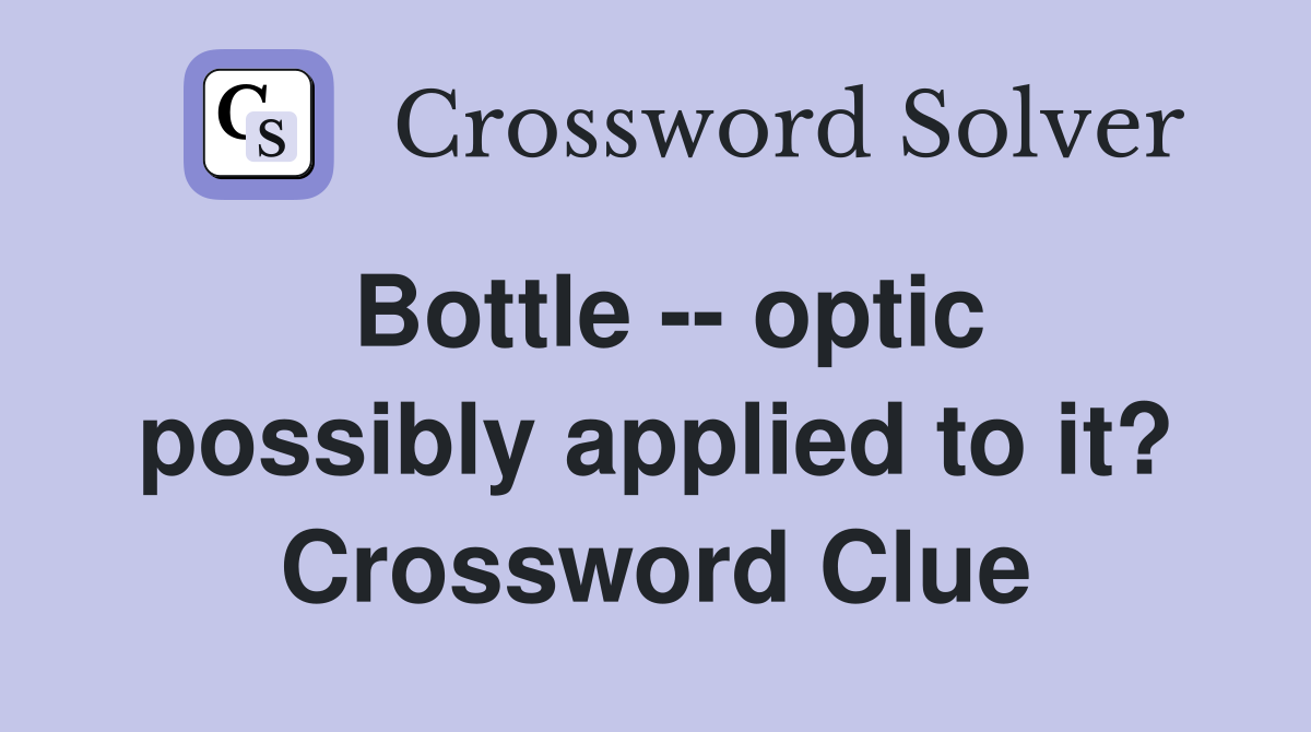 Bottle -- optic possibly applied to it? Crossword Clue