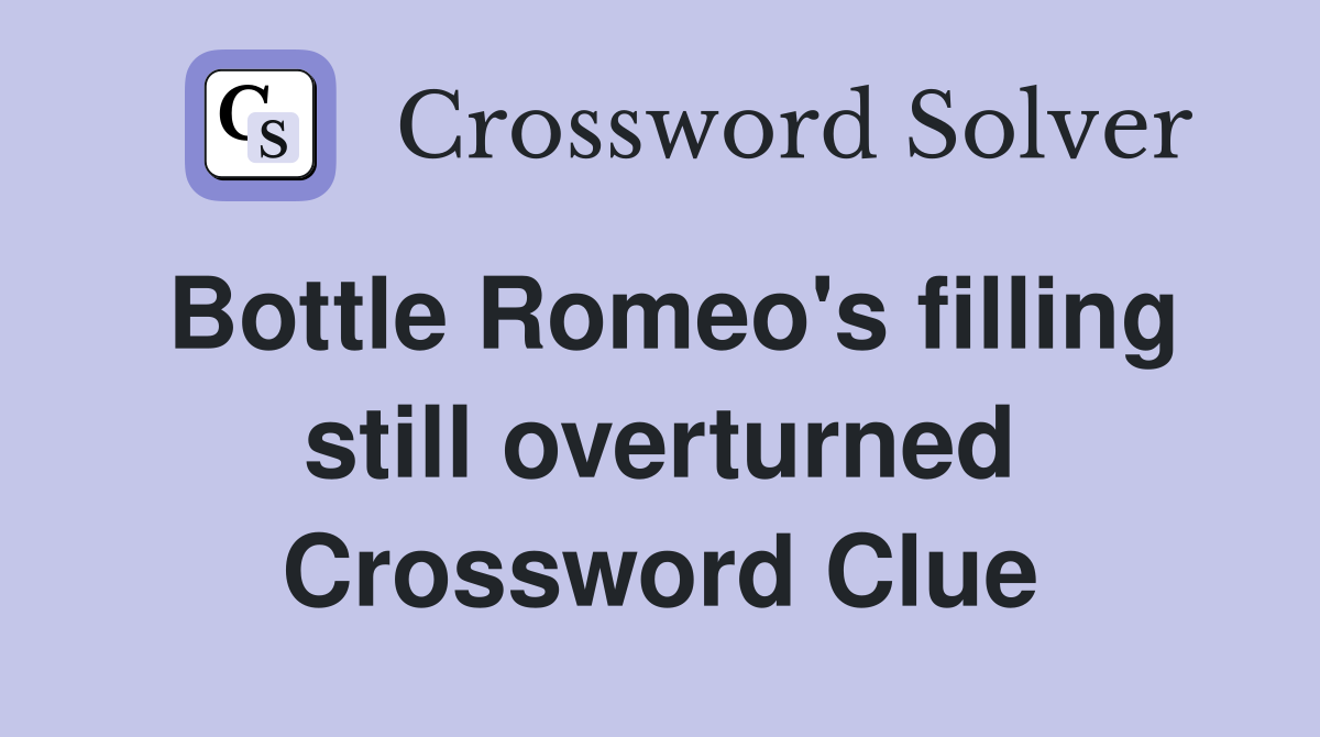 Bottle Romeo's filling still overturned Crossword Clue