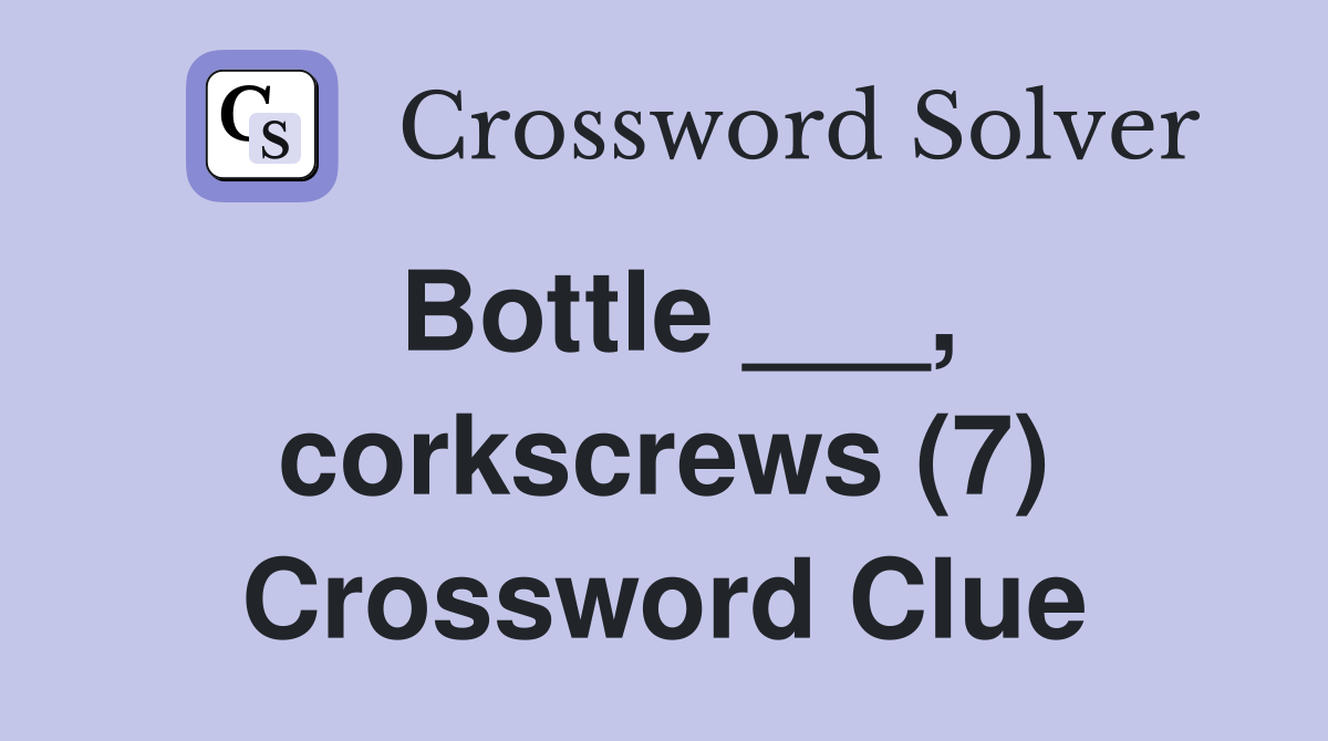 Bottle ___, corkscrews (7) Crossword Clue